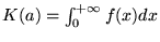 $K(a)=\int_0^{+\infty} f(x) dx$