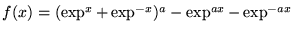 $f(x)=(\exp ^{x} + \exp^{-x})^a - \exp^{ax} - \exp^{-ax}$