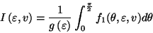 \begin{displaymath}I\left(\varepsilon ,v \right) = \frac{1}{g \left( \varepsilon...
...nt^{ \frac{ \pi }{ 2 } }_0 f_1(\theta , \varepsilon, v) d\theta\end{displaymath}