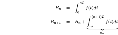 \begin{eqnarray*}
B_n & = & \int_0^{nL} f(t)dt\\
B_{n+1} & = & B_{n} +
\underbrace{\int_{nL}^{(n+1)L}f(t)dt}_{a_n}
\end{eqnarray*}